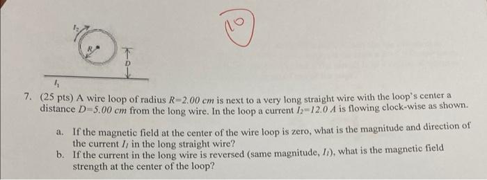 T D 4 7 25 Pts A Wire Loop Of Radius R 2 00 Cm Is Next To A Very Long Straight Wire With The Loop S Center A Distance 1