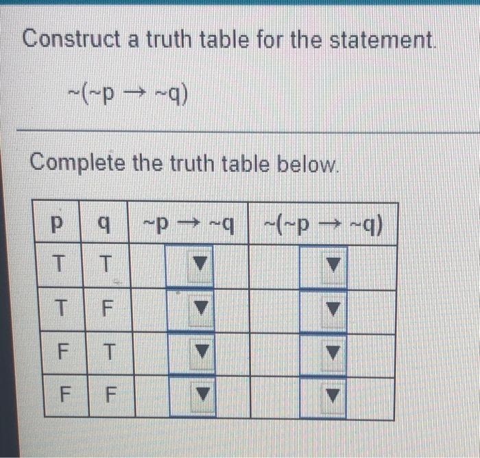 Construct A Truth Table For The Statement P 9 Complete The Truth Table Below Q P Q P 7 9 T F F T Ff 1