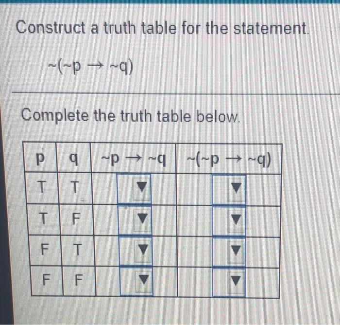 Construct A Truth Table For The Statement P 9 Complete The Truth Table Below Q P Q P 7 9 T F F T Ff 1