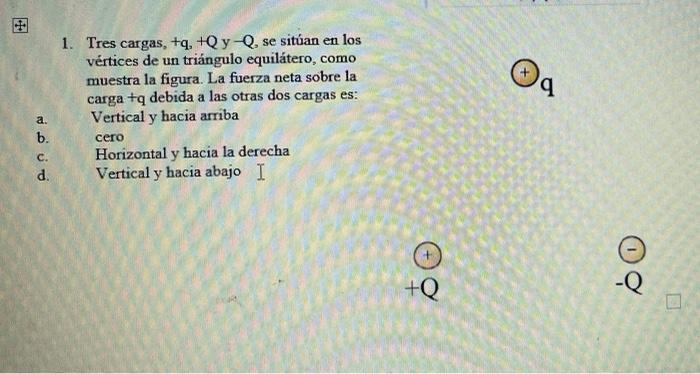 Q 1 Tres Cargas Q Qyq Se Situan En Los Vertices De Un Triangulo Equilatero Como Muestra La Figura La Fuerza Neta 1