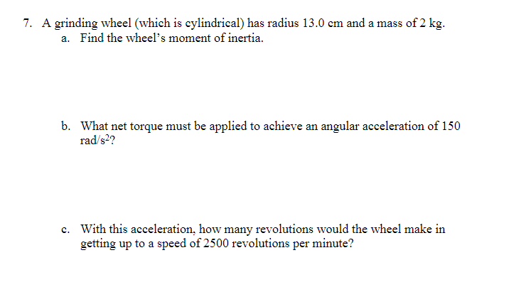 7 A Grinding Wheel Which Is Cylindrical Has Radius 13 0 Cm And A Mass Of 2 Kg A Find The Wheel S Moment Of Inertia 1
