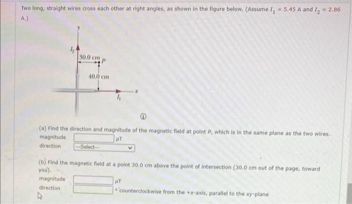 Two Long Straight Wires Cross Each Other At Right Angles As Shown In The Figure Below Assume 1 5 45 A And 12 2 1