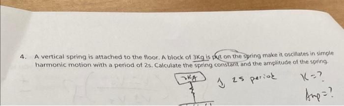 4 A Vertical Spring Is Attached To The Floor A Block Of 3kg Is Put On The Spring Make It Oscillates In Simple Harmonic 1