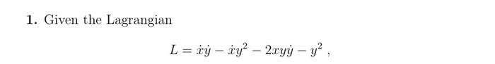 1 Given The Lagrangian L Iy Cy 2xyj Y Derive And Solve The Equations Of Motion 1