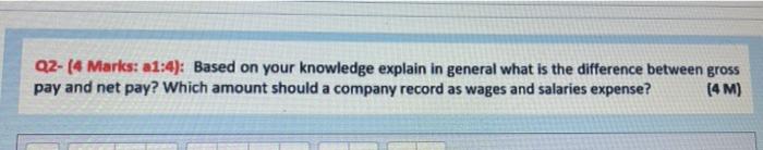 Q2 4 Marks A1 4 Based On Your Knowledge Explain In General What Is The Difference Between Gross Pay And Net Pay Whi 1