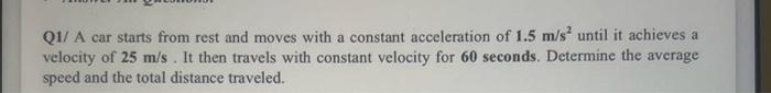 Q1 A Car Starts From Rest And Moves With A Constant Acceleration Of 1 5 M S Until It Achieves A Velocity Of 25 M S It 2