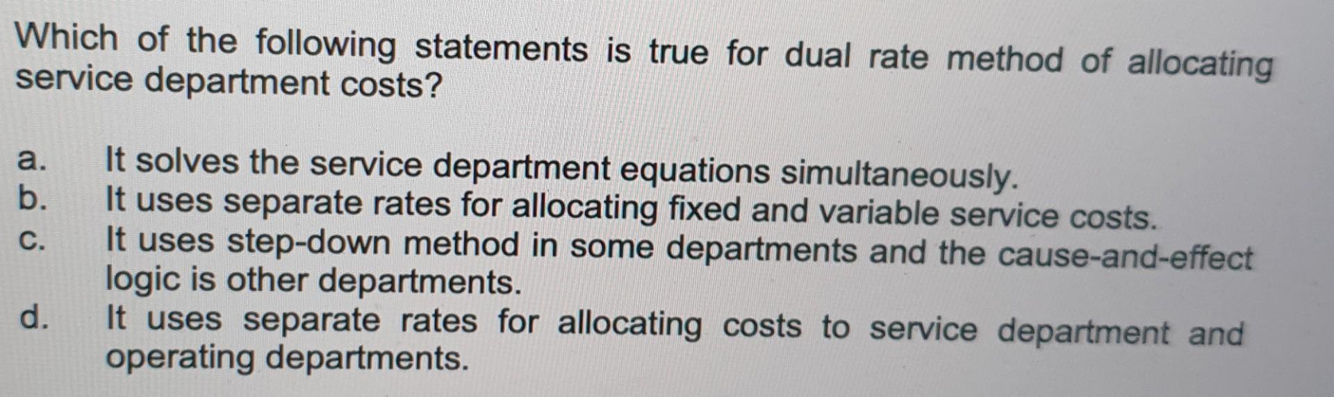 Which Of The Following Statements Is True For Dual Rate Method Of Allocating Service Department Costs A B C It Solve 1