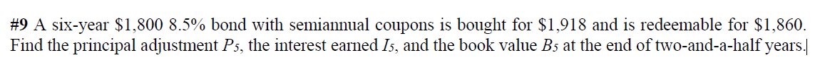9 A Six Year 1 800 8 5 Bond With Semiannual Coupons Is Bought For 1 918 And Is Redeemable For 1 860 Find The Princ 1