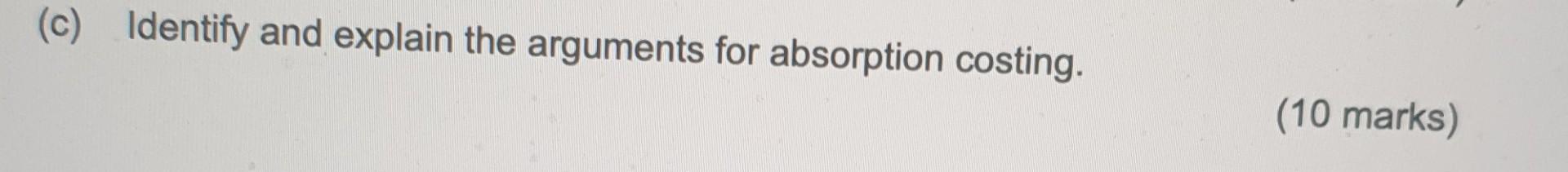 C Identify And Explain The Arguments For Absorption Costing 10 Marks 1