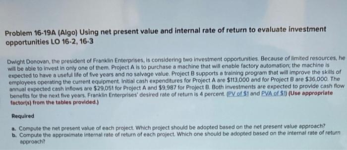 Problem 16 19a Algo Using Net Present Value And Internal Rate Of Return To Evaluate Investment Opportunities Lo 16 2 1
