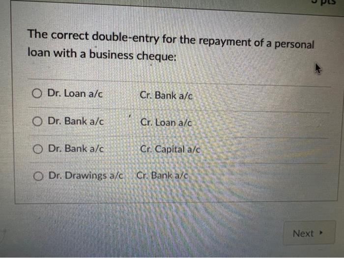 The Correct Double Entry For The Repayment Of A Personal Loan With A Business Cheque O Dr Loan A C Cr Bank A C O Dr 1