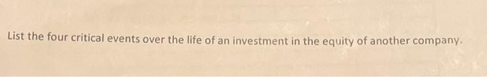 List The Four Critical Events Over The Life Of An Investment In The Equity Of Another Company 1