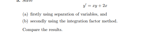 Y Xy 2 C A Firstly Using Separation Of Variables And B Secondly Using The Integration Factor Method Compare Th 1