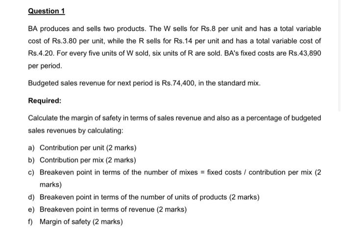 Question 1 Ba Produces And Sells Two Products The W Sells For Rs 8 Per Unit And Has A Total Variable Cost Of Rs 3 80 Pe 1