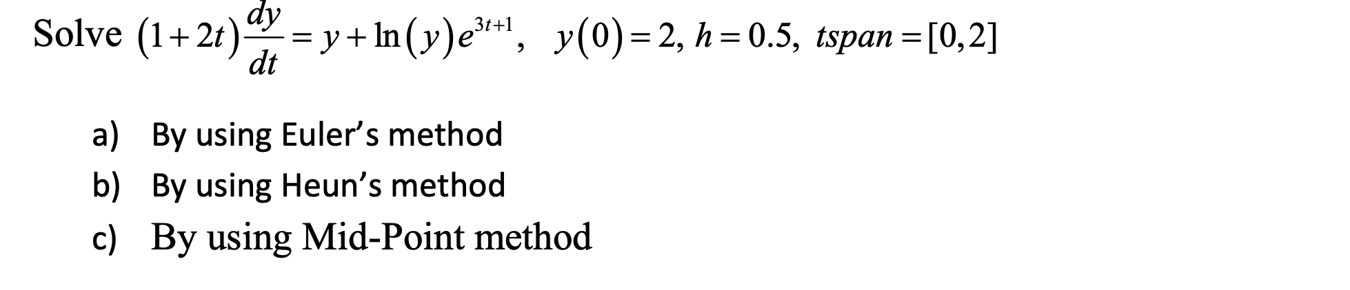 Solve 1 2t Ay Y Ln Y E3t Y 0 2 H 0 5 Tspan 0 2 Dt A By Using Euler S Method B By Using Heun S Method C B 1