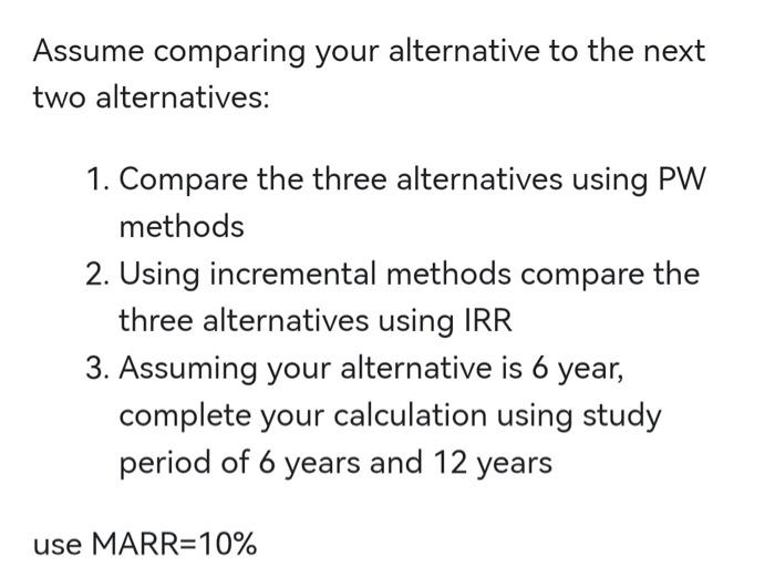 Assume Comparing Your Alternative To The Next Two Alternatives 1 Compare The Three Alternatives Using Pw Methods 2 Us 1