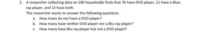 2 A Researcher Collecting Data On 100 Households Finds That 76 Have Dvd Player 21 Have A Blue Ray Player And 12 Have 1