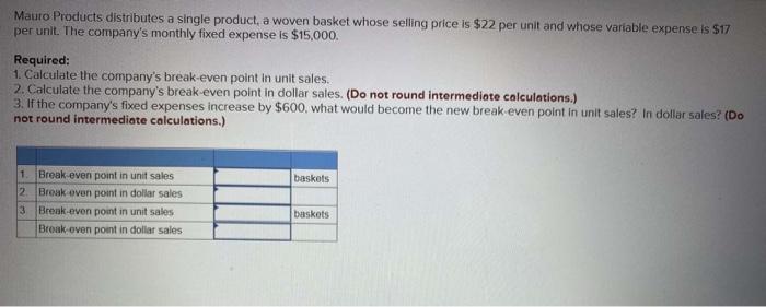 Mauro Products Distributes A Single Product A Woven Basket Whose Selling Price Is 22 Per Unit And Whose Variable Expen 1