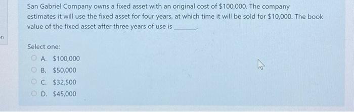 San Gabriel Company Owns A Fixed Asset With An Original Cost Of 100 000 The Company Estimates It Will Use The Fixed As 1