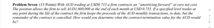 Problem Seven 15 Points With Aud Trading At Usd0 715 A Firm Contracts An Amortizing Forward At Zero Net Cost The P 1