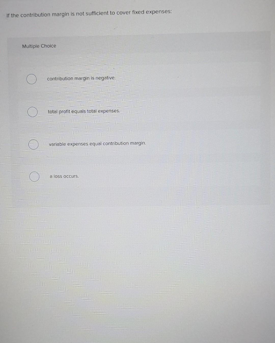 If The Contribution Margin Is Not Sufficient To Cover Fixed Expenses Multiple Choice O Contribution Margin Is Negative 1