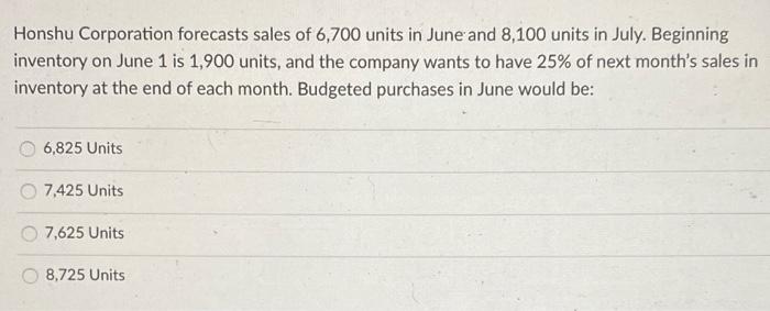 Honshu Corporation Forecasts Sales Of 6 700 Units In June And 8 100 Units In July Beginning Inventory On June 1 Is 1 90 1