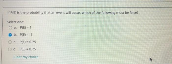 If P E Is The Probability That An Event Will Occur Which Of The Following Must Be False Select One O A P E 1 B 1