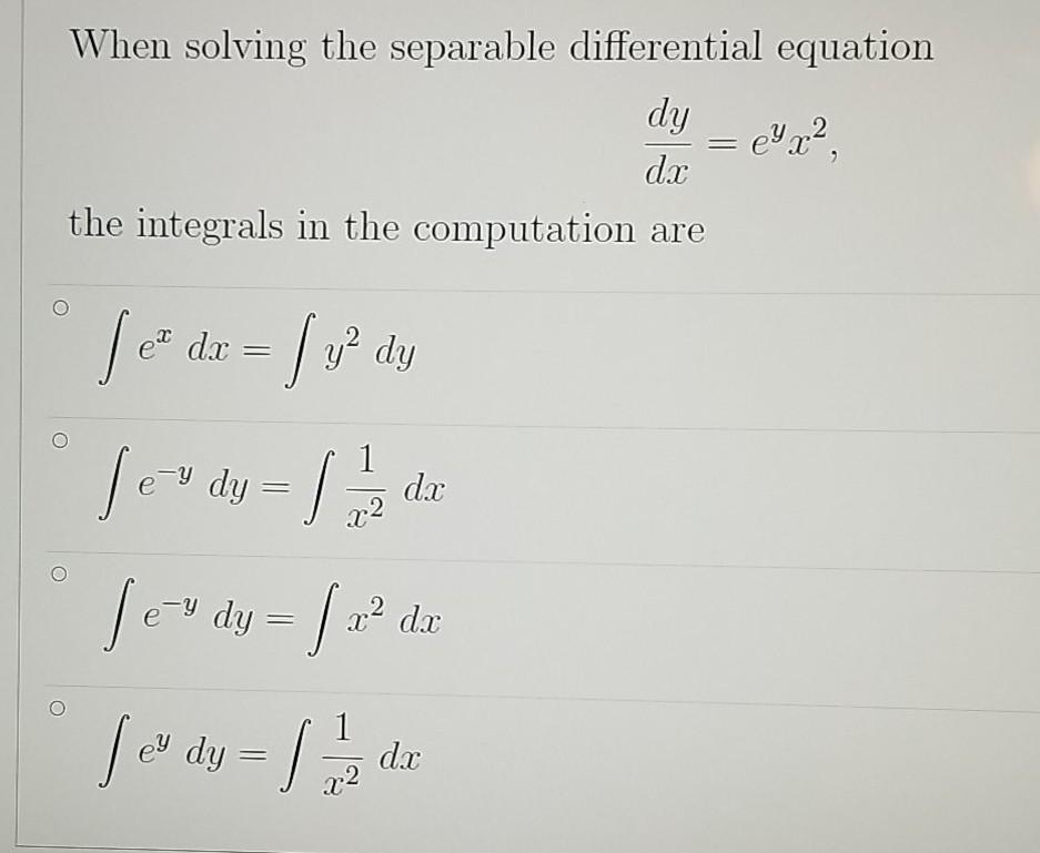 When Solving The Separable Differential Equation Dy Eya Dx The Integrals In The Computation Are O Jede Vnd Lev Dy 1