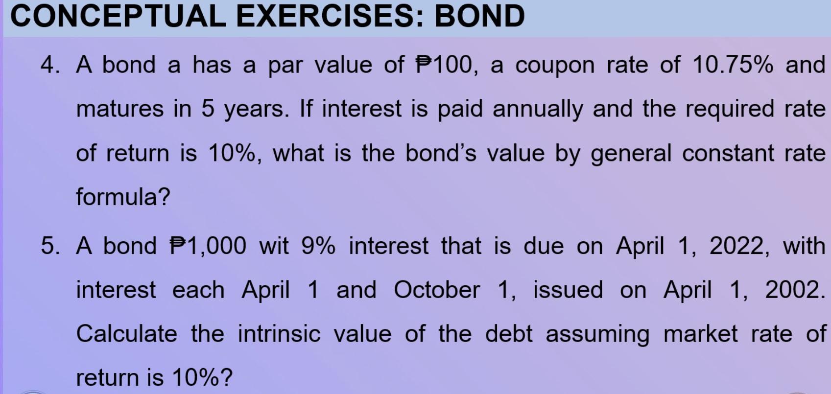 Conceptual Exercises Bond 4 A Bond A Has A Par Value Of P100 A Coupon Rate Of 10 75 And Matures In 5 Years If Inter 1