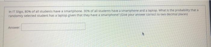 In It Sligo 80 Of All Students Have A Smartphone 30 Of All Students Have A Smartphone And A Laptop What Is The Prob 1