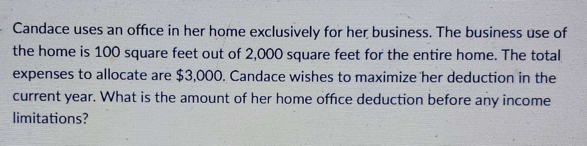 Candace Uses An Office In Her Home Exclusively For Her Business The Business Use Of The Home Is 100 Square Feet Out O 1