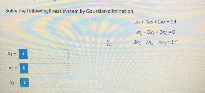 Solve The Following Linear System By Gaussian Elimination X1 4x2 2x3 14 X1 5x2 3x3 0 3x1 7x2 4x3 17 1