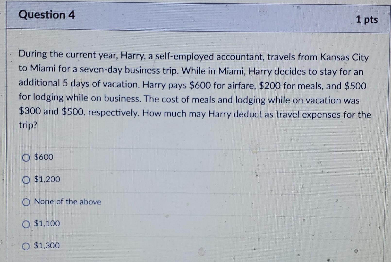 Question 4 1 Pts During The Current Year Harry A Self Employed Accountant Travels From Kansas City To Miami For A Sev 1