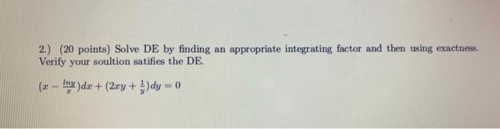 2 20 Points Solve De By Finding An Appropriate Integrating Factor And Then Using Exactness Verify Your Soultion Sat 1