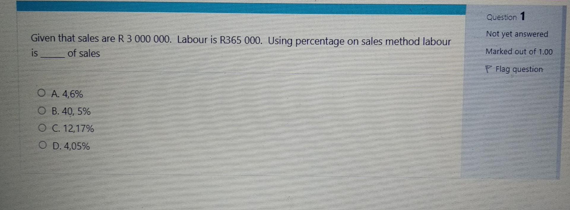 Question 1 Not Yet Answered Given That Sales Are R 3 000 000 Labour Is R365 000 Using Percentage On Sales Method Labou 1