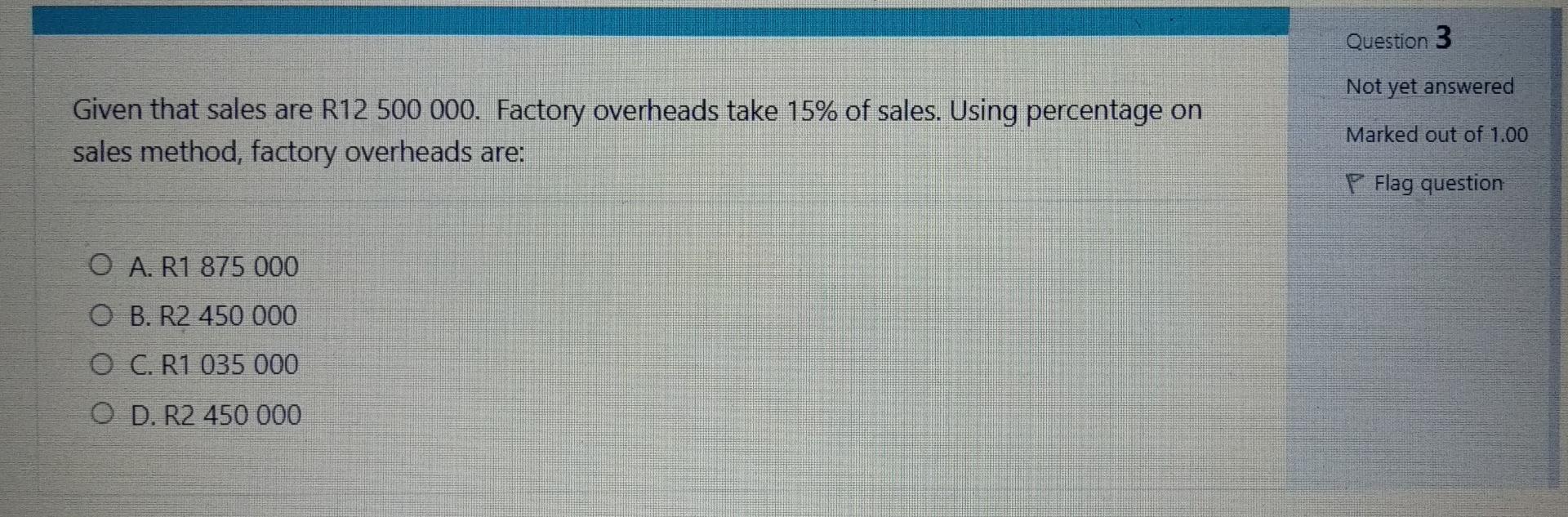 Question 1 Not Yet Answered Given That Sales Are R 3 000 000 Labour Is R365 000 Using Percentage On Sales Method Labou 3