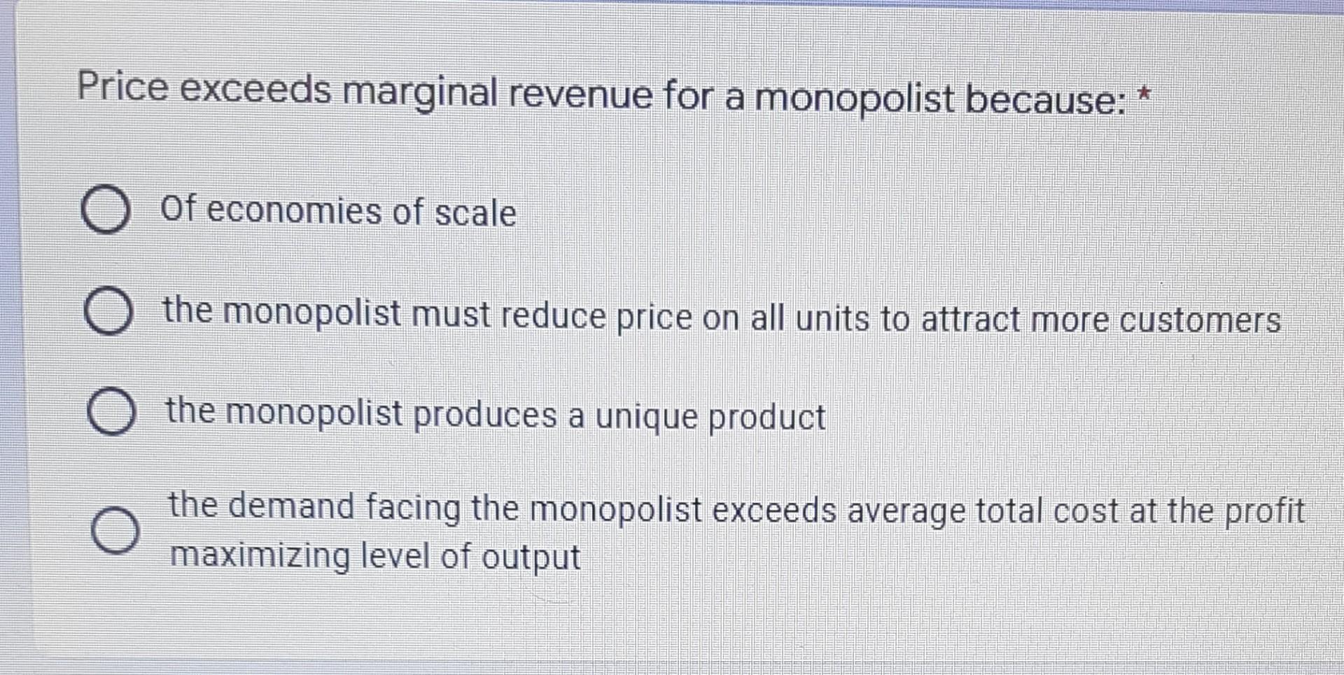 Price Exceeds Marginal Revenue For A Monopolist Because Of Economies Of Scale O The Monopolist Must Reduce Price On A 1