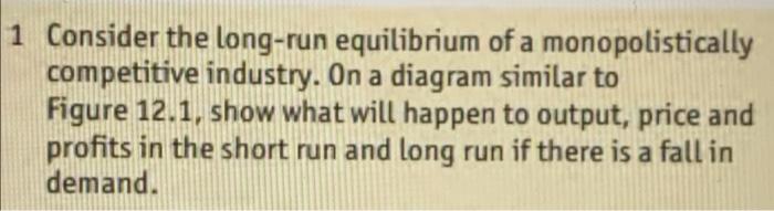 1 Consider The Long Run Equilibrium Of A Monopolistically Competitive Industry On A Diagram Similar To Figure 12 1 Sho 1