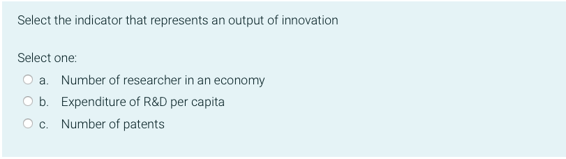 Select The Indicator That Represents An Output Of Innovation Select One O A Number Of Researcher In An Economy B Expe 1