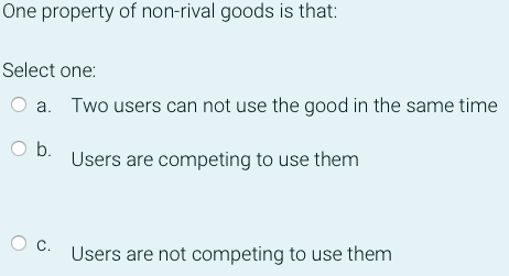 One Property Of Non Rival Goods Is That Select One A Two Users Can Not Use The Good In The Same Time B Users Are Com 1