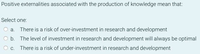 Positive Externalities Associated With The Production Of Knowledge Mean That Select One O A There Is A Risk Of Over I 1