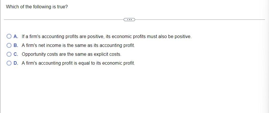 Which Of The Following Is True A If A Firm S Accounting Profits Are Positive Its Economic Profits Must Also Be Positi 1