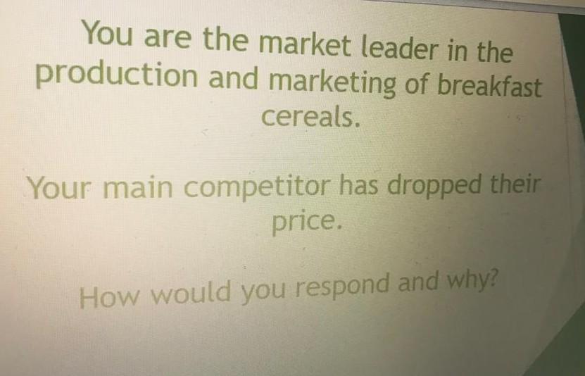 You Are The Market Leader In The Production And Marketing Of Breakfast Cereals Your Main Competitor Has Dropped Their P 1