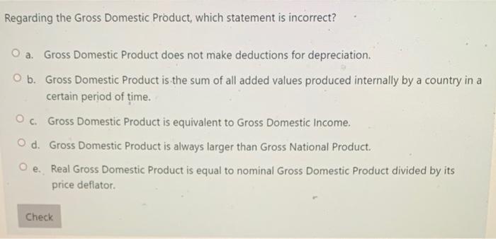 Regarding The Gross Domestic Product Which Statement Is Incorrect A Gross Domestic Product Does Not Make Deductions F 1