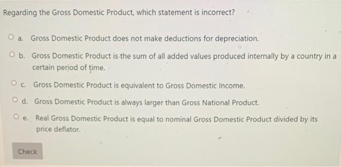 Regarding The Gross Domestic Product Which Statement Is Incorrect A Gross Domestic Product Does Not Make Deductions F 1
