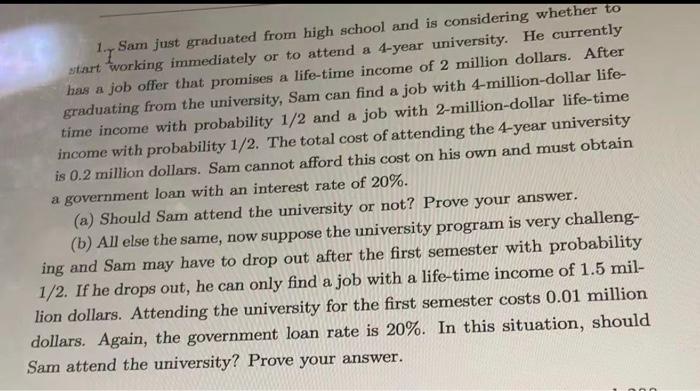 1 Sam Just Graduated From High School And Is Considering Whether To Start Working Immediately Or To Attend A 4 Year Uni 1
