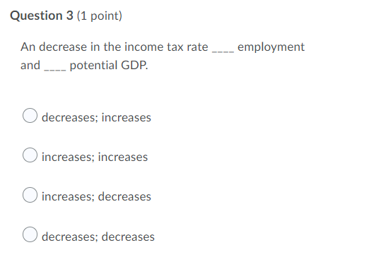 Question 3 1 Point An Decrease In The Income Tax Rate Employment And Potential Gdp Decreases Increases O I 1