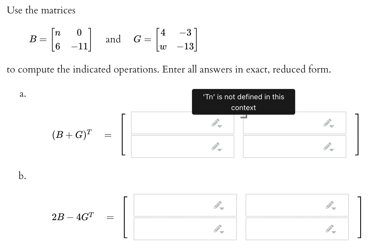 Use The Matrices B And 4 G W 3 13 6 11 To Compute The Indicated Operations Enter All Answers In Exact Reduce 1