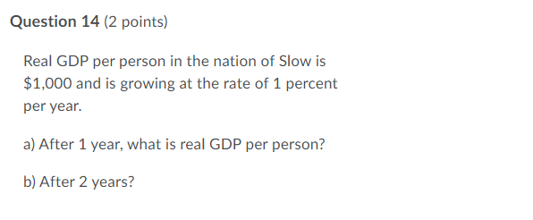 Question 14 2 Points Real Gdp Per Person In The Nation Of Slow Is 1 000 And Is Growing At The Rate Of 1 Percent Per Y 1