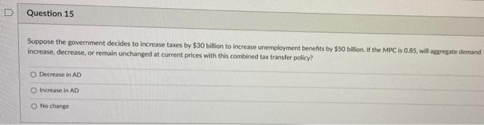 D D Question 15 Suppose The Government Decides To Increase Taxes By 30 Billion To Increase Unemployment Benefits By 50 1
